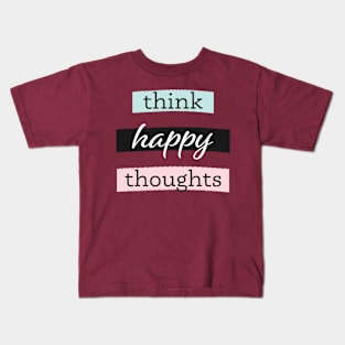 Think happy thoughts quote and saying Kids T-Shirt